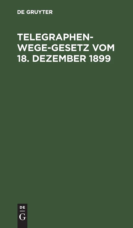 Telegraphenwege-Gesetz Vom 18. Dezember 1899: Nebst Den Vom Reichskanzler Erlassenen Ausführungsbestimmungen Vom 26. Januar 1900 Und Den Erläuterungen Und Ausführungsanweisungen Des Reichs-Postamte