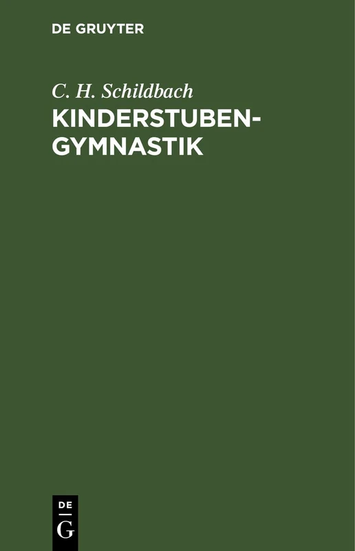 Kinderstubengymnastik: Eine Anleitung Zur Körperlichen Ausbildung Der Kinder in Den Ersten Lebensjahren. Für Ältern, Lehrer Und Kindergärtnerinnen
