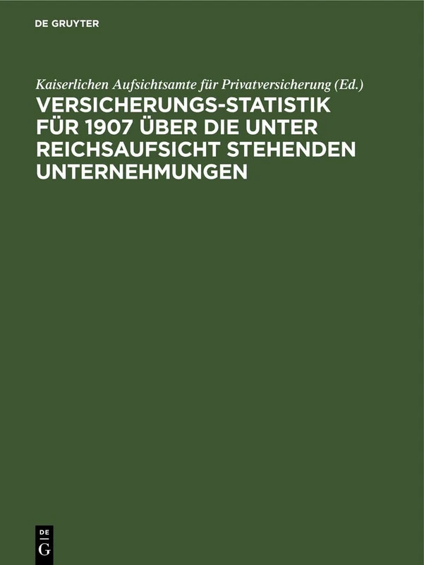 Versicherungs-Statistik Für 1907 Über Die Unter Reichsaufsicht Stehenden Unternehmungen