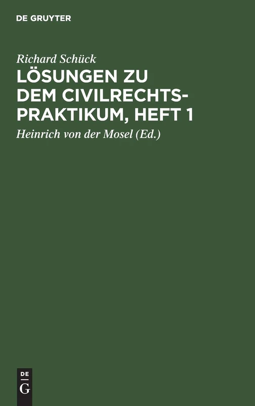 Lösungen Zu Dem Civilrechtspraktikum, Heft 1: Zum Selbststudium Und Zum Lehrgebrauch. Nach Dem Bürgerlichen Gesetzbuch Bearbeitet, Für Studierende Und Referendare