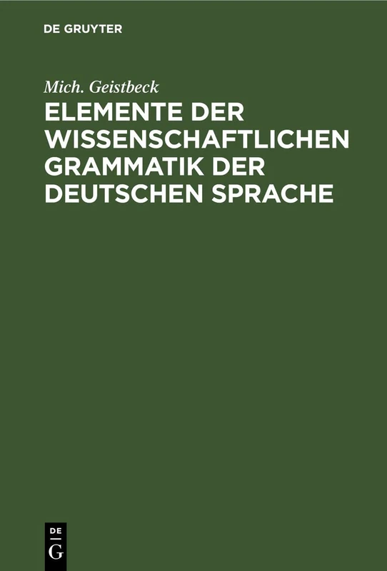 Elemente Der Wissenschaftlichen Grammatik Der Deutschen Sprache: Für Höhere Lehranstalten Sowie Zum Selbstunterrichte