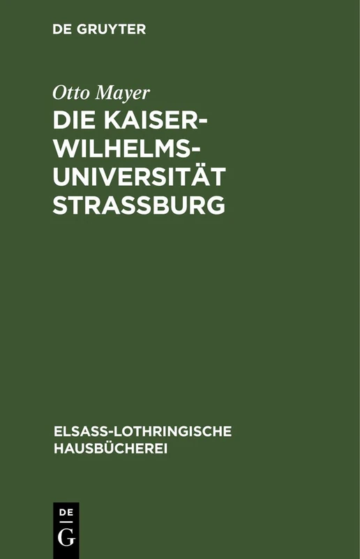 Die Kaiser-Wilhelms-Universität Straßburg: Ihre Entstehung Und Entwicklung: 3 (Elsaß-Lothringische Hausbücherei)