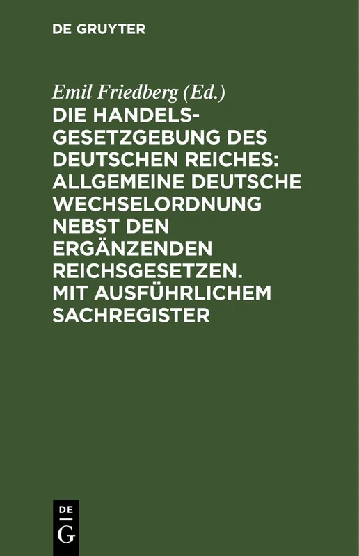 Die Handelsgesetzgebung Des Deutschen Reiches: Allgemeine Deutsche Wechselordnung Nebst Den Ergänzenden Reichsgesetzen. Mit Ausführlichem Sachregister