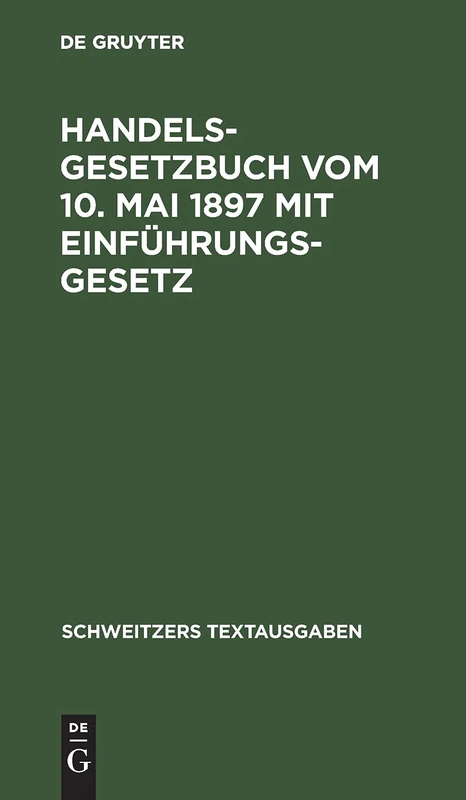 Handelsgesetzbuch Vom 10. Mai 1897 Mit Einführungsgesetz: Mit Den Abänderungen Der Gesetze Vom 2. Juni 1902, 12. Mai 1904, 30. Mai 1908, 7. Jan. 1913, ... Vom 4. Febr. 1925 (Schweitzers Textausgaben)