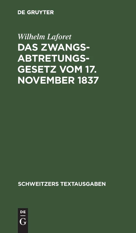 Das Zwangsabtretungsgesetz Vom 17. November 1837: In Der Fassung Der Novelle Vom 13. August 1910 Und Der Abschnitt Zwangsenteignung Des ... Vom 26. Juni 1899 (Schweitzers Textausgaben)