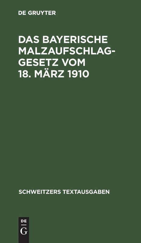 Das Bayerische Malzaufschlaggesetz Vom 18. März 1910: Mit Den Ausführungsbestimmungen, Formularen Und Einem Alphabetischen Sachregister (Schweitzers Textausgaben)