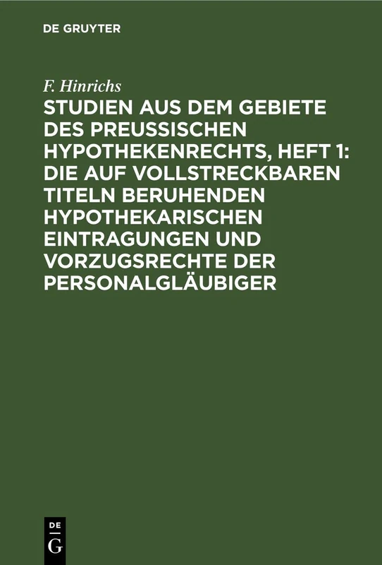 Studien Aus Dem Gebiete Des Preussischen Hypothekenrechts, Heft 1: Die Auf Vollstreckbaren Titeln Beruhenden Hypothekarischen Eintragungen Und Vorzugsrechte Der Personalgläubiger