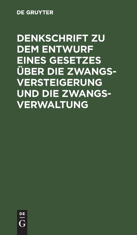 Denkschrift Zu Dem Entwurf Eines Gesetzes Über Die Zwangsversteigerung Und Die Zwangsverwaltung: Nebst Dem Entwurf Eines Einführungsgesetzes. Reichstagsvorlage