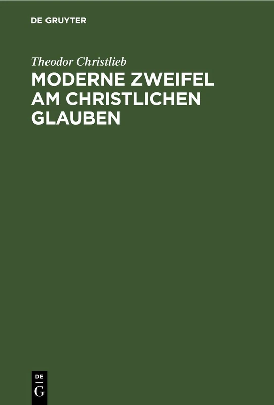 Moderne Zweifel Am Christlichen Glauben: Für Ernstlich Suchende Erörtert
