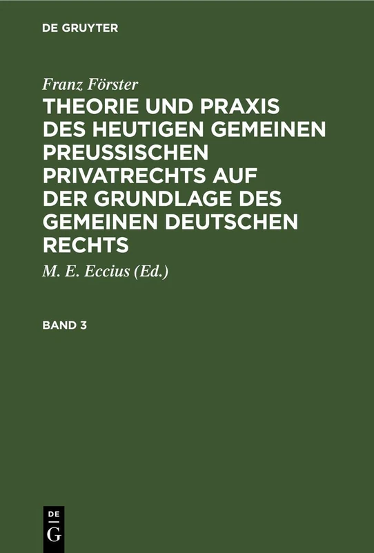 Franz Förster: Theorie Und PRAXIS Des Heutigen Gemeinen Preußischen Privatrechts Auf Der Grundlage Des Gemeinen Deutschen Rechts. Band 3