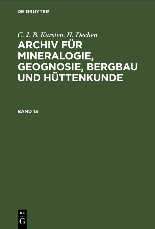 C. J. B. Karsten; H. Dechen: Archiv Für Mineralogie, Geognosie, Bergbau Und Hüttenkunde. Band 13