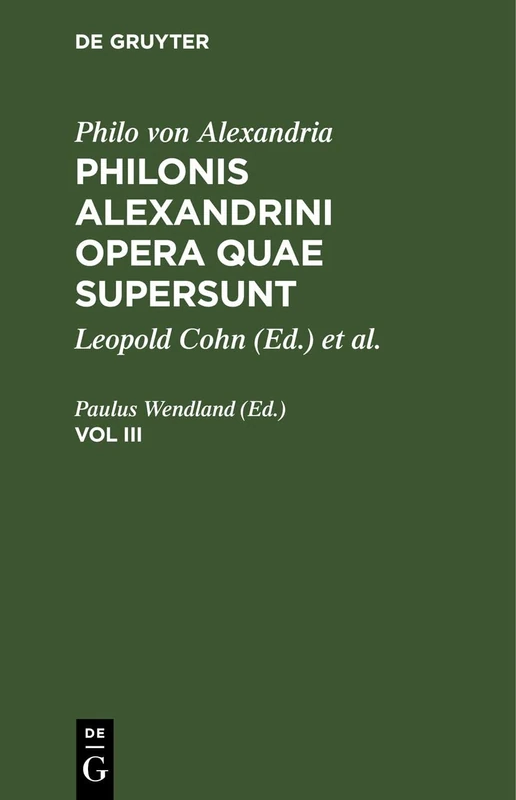 Philo Von Alexandria: Philonis Alexandrini Opera Quae Supersunt. Vol III