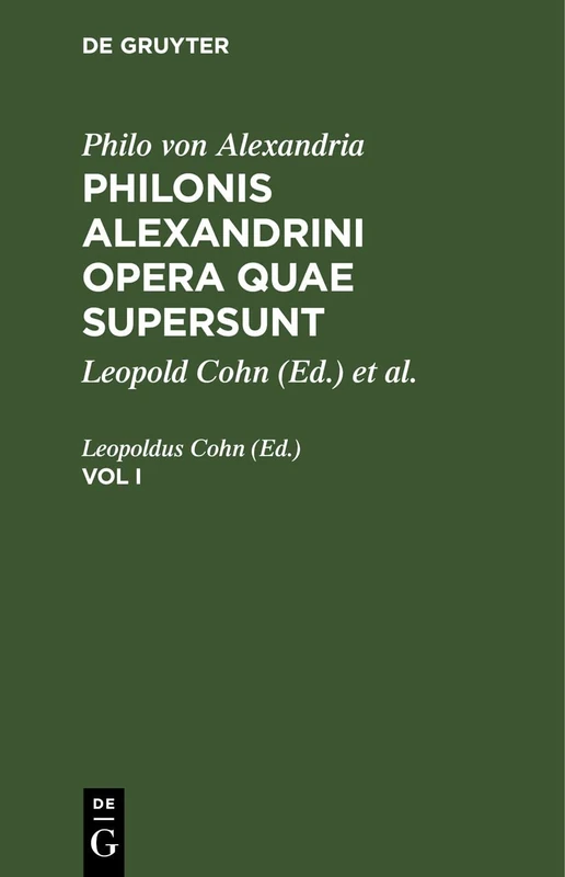 Philo Von Alexandria: Philonis Alexandrini Opera Quae Supersunt. Vol I
