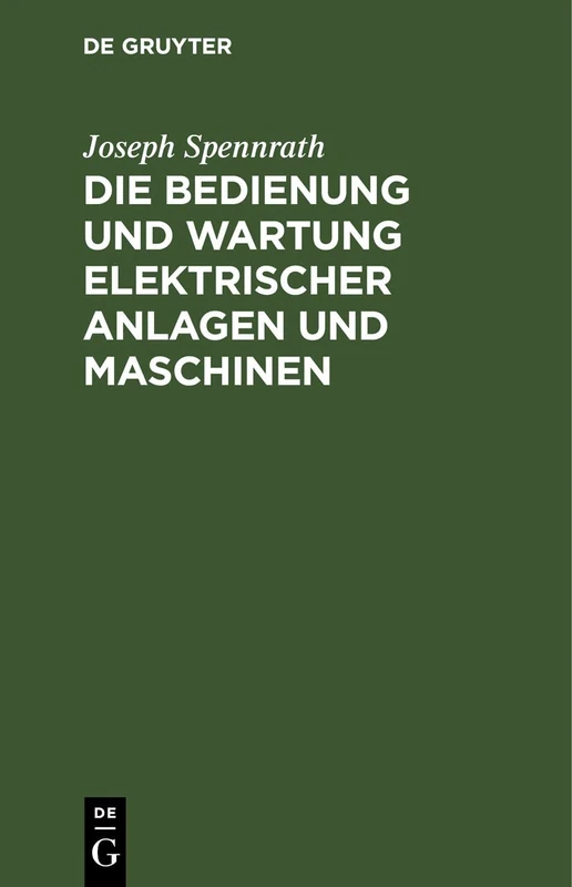 Die Bedienung Und Wartung Elektrischer Anlagen Und Maschinen: Zugleich Ein Leitfaden Zur Einführung in Die Elektrotechnik
