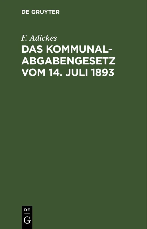 Das Kommunalabgabengesetz Vom 14. Juli 1893: Für Den Praktischen Gebrauch Mit Einer Geschichtlichen Einleitung Und Erläuterungen Versehen