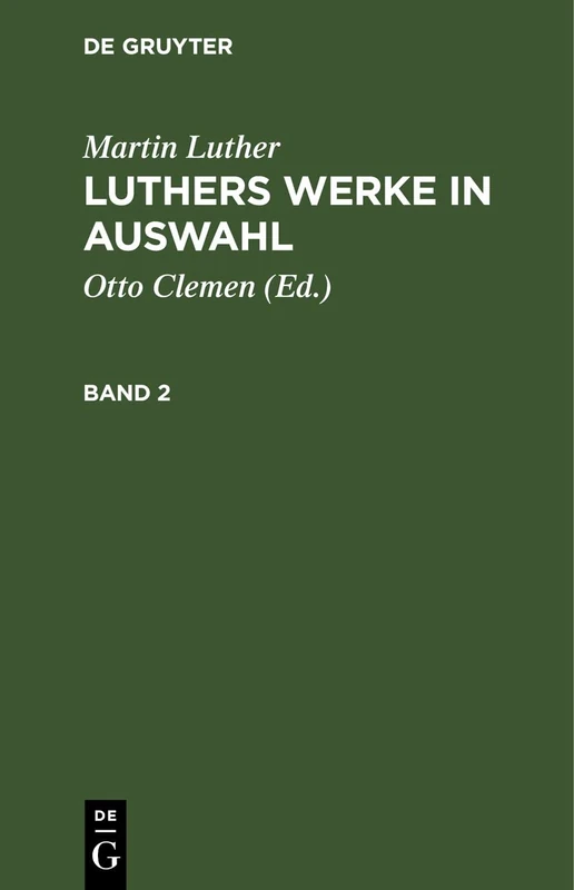 Martin Luther: Luthers Werke in Auswahl. Band 2: LLWIA-B, Band 2