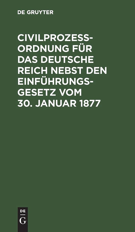 Civilprozeßordnung Für Das Deutsche Reich Nebst Den Einführungs-Gesetz Vom 30. Januar 1877