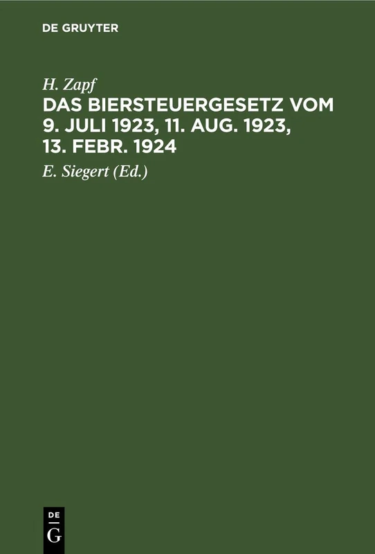 Das Biersteuergesetz Vom 9. Juli 1923, 11. Aug. 1923, 13. Febr. 1924: Mit Ausführungsbestimmungen, Nebengesetzen Und Erläuterungen. Auf Der Grundlage ... Zum Biersteuergesetz Vom 26. Juli 1918