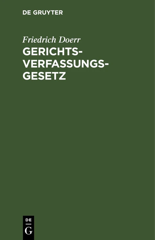 Gerichtsverfassungsgesetz: Nebst Einführungsgesetz Und Einem Anhang Die Gesetzl. Regelung Der Deutschen Konsular- Und Schutzgebietsgerichtsverfassung Enthaltend