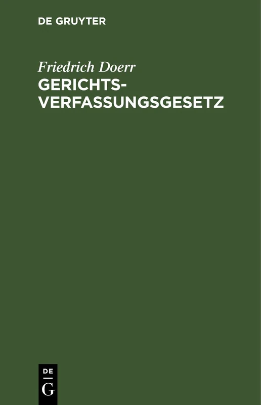 Gerichtsverfassungsgesetz: Nebst Einführungsgesetz Und Ergänzenden Gesetzen, Insbesondere Den Preußischen Und Bayerischen Ausführungsgesetzen