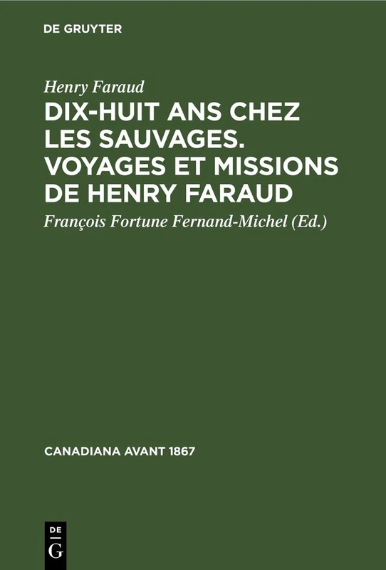 Dix-Huit ANS Chez Les Sauvages. Voyages Et Missions de Henry Faraud: 12 (Canadiana Avant 1867)