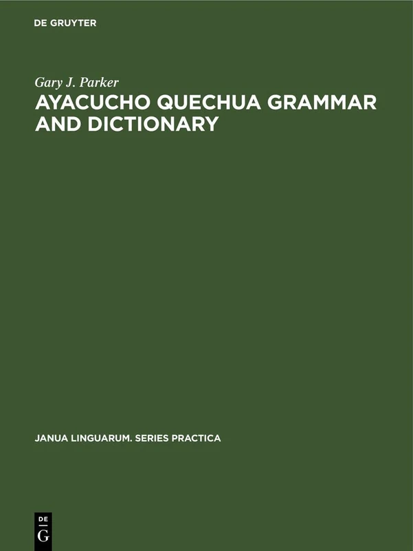 Ayacucho Quechua Grammar and Dictionary: 82 (Janua Linguarum. Series Practica, 82)