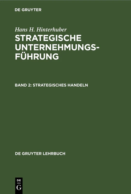 Strategisches Handeln: Direktiven, Organisation, Umsetzung, Unternehmungskultur, Strategisches Controlling, Strategische Führungskompetenz (de Gruyter Lehrbuch)