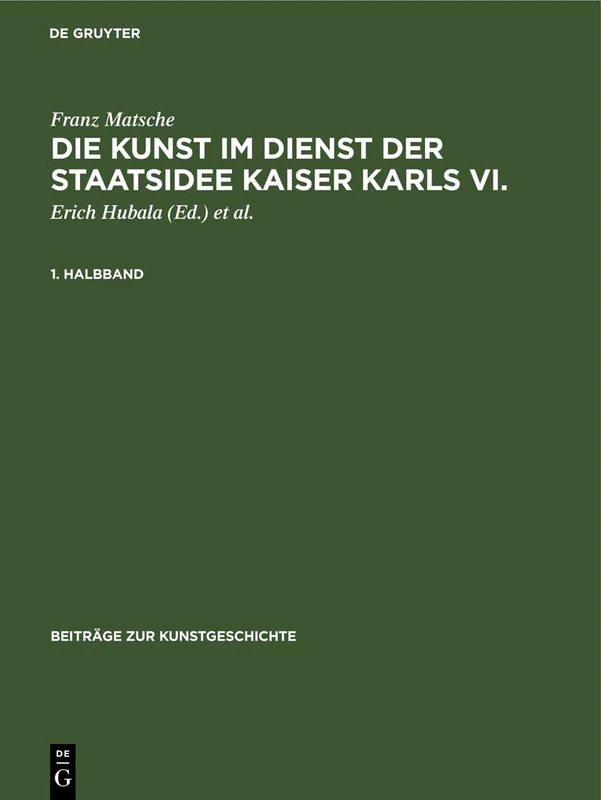 Die Kunst Im Dienst Der Staatsidee Kaiser Karls VI.: Ikonographie, Ikonologie Und Programmatik Des Kaiserstils (Beiträge Zur Kunstgeschichte, 16)
