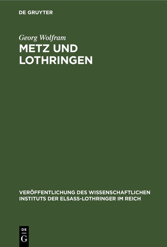 Metz Und Lothringen (Veröffentlichung Des Wissenschaftlichen Instituts Der Elsaß-Lothringer Im Reich)