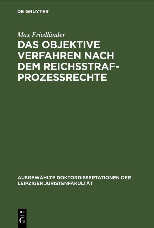 Das Objektive Verfahren Nach Dem Reichsstrafprozessrechte (Ausgewählte Doktordissertationen Der Leipziger Juristenfakultät)