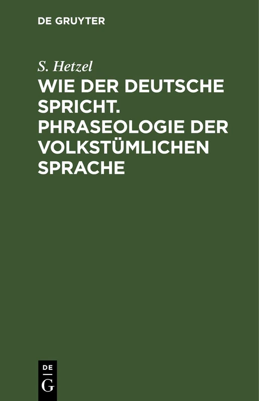 Wie Der Deutsche Spricht. Phraseologie Der Volkstümlichen Sprache: Phraseologie Der Volkstümlichen Sprache