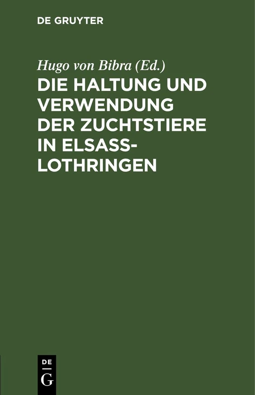 Die Haltung Und Verwendung Der Zuchtstiere in Elsaß-Lothringen: Zusammenstellung Und Erlaeuterung Der Betreffenden Gesetze. Verordnungen. ... Stand Der Rindviehzucht in Elsass-Lothringen
