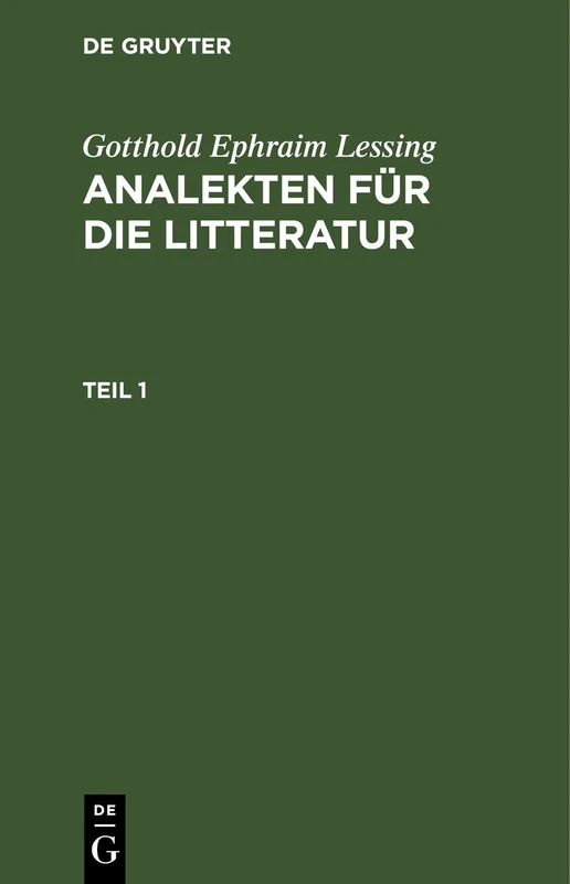 Gotthold Ephraim Lessing: Analekten Für Die Litteratur. Teil 1: Analekten Für Die Litteratur. Teil 1