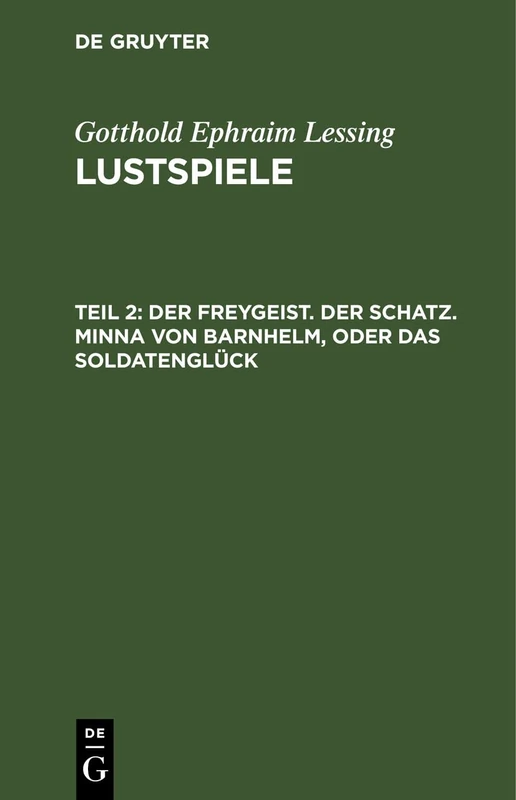 Der Freygeist. Der Schatz. Minna Von Barnhelm, Oder Das Soldatenglück