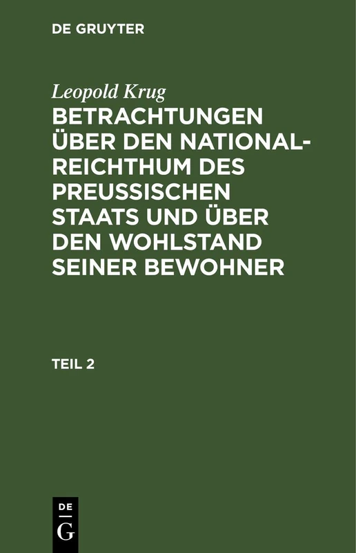 Leopold Krug: Betrachtungen Über Den National-Reichthum Des Preussischen Staats Und Über Den Wohlstand Seiner Bewohner. Teil 2