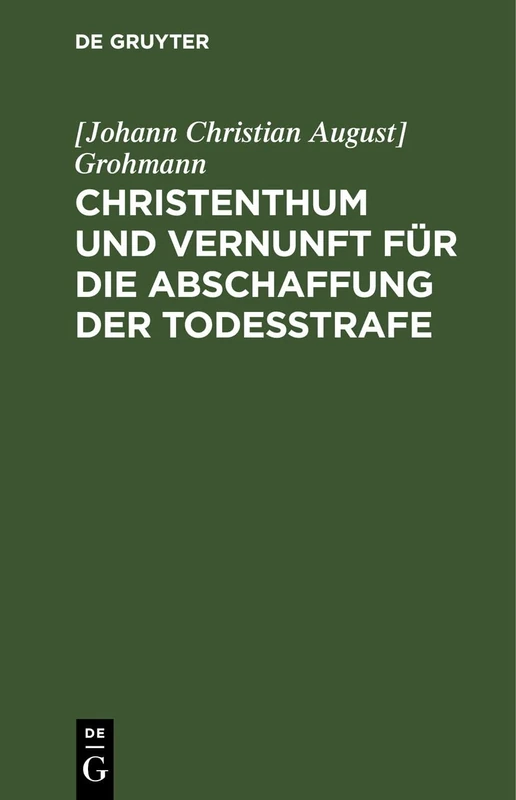 Christenthum Und Vernunft Für Die Abschaffung Der Todesstrafe: Sammlung Landstaendischer Verhandlungen Des Koenigreichs Sachsen, Nebst Anderen ... Ueber Die Suende Der Todesstrafe