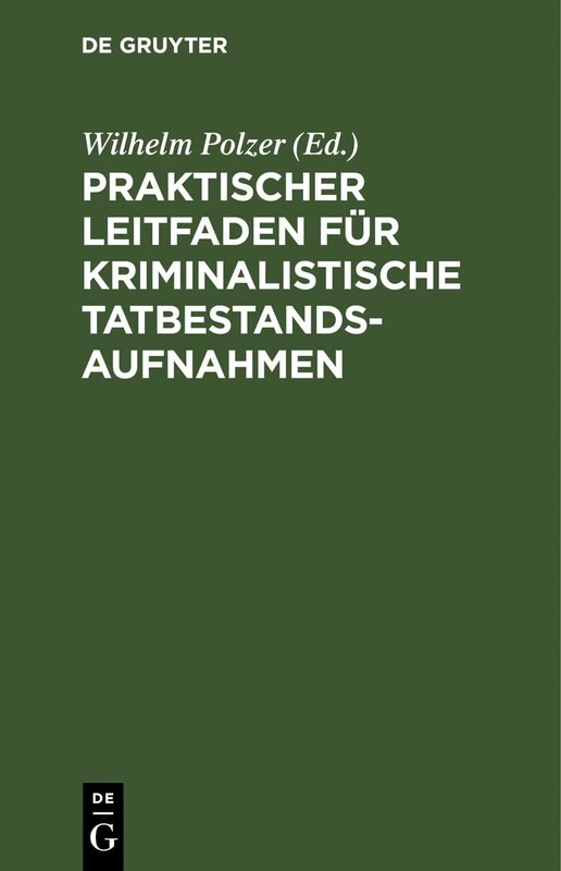 Praktischer Leitfaden Für Kriminalistische Tatbestandsaufnahmen: Für Kriminal- Und Sicherheitsbeamte