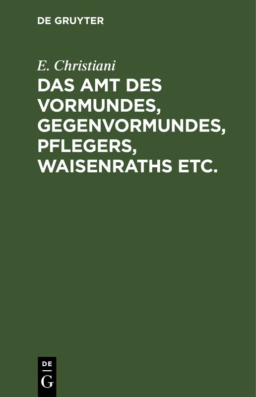 Das Amt Des Vormundes, Gegenvormundes, Pflegers, Waisenraths Etc.: Eine Populäre Darstellung Der Preußischen Vormundschaftsordnung Vom 5. Juli 1875. ... Gesetze Und Verordungen Bearbeitet