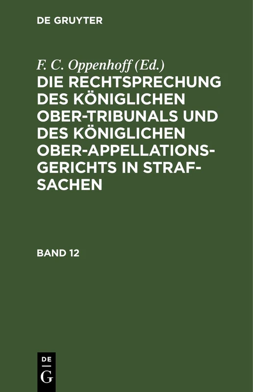 Die Rechtsprechung Des Königlichen Ober-Tribunals Und Des Königlichen Ober-Appellations-Gerichts in Straf-Sachen. Band 12