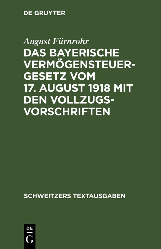 Das Bayerische Vermögensteuergesetz Vom 17. August 1918 Mit Den Vollzugsvorschriften (Schweitzers Textausgaben)