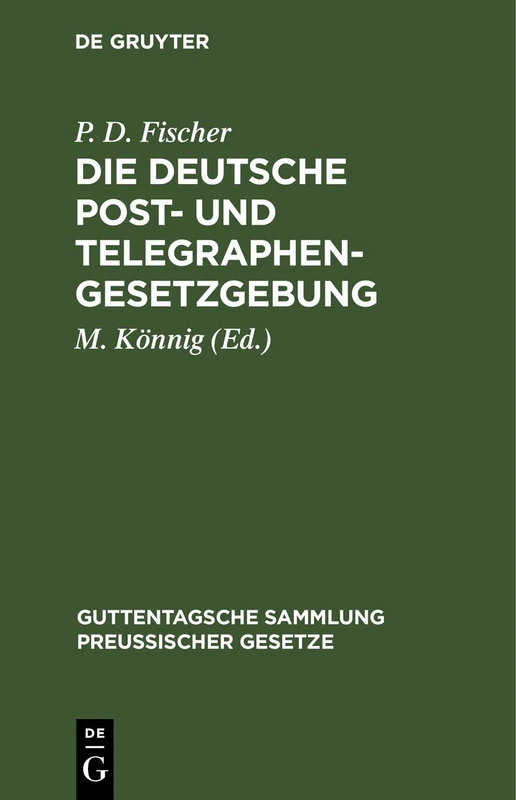 Die Deutsche Post- Und Telegraphen-Gesetzgebung: Nebst Dem Weltpostverlag Und Dem Internationalen Telegraphenvertrag, Und Dem Internationalen ... (Guttentagsche Sammlung Preußischer Gesetze)