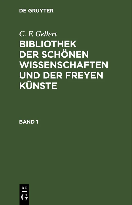 C. F. Gellert: Bibliothek Der Schönen Wissenschaften Und Der Freyen Künste. Band 1