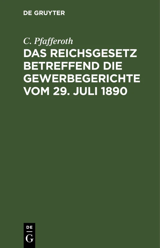 Das Reichsgesetz Betreffend Die Gewerbegerichte Vom 29. Juli 1890: Textausgabe Mit Erläuterungen, Einer Zusammenstellung Aller Verfahrensvorschriften Und Einem Ortsstatuts-Entwurf