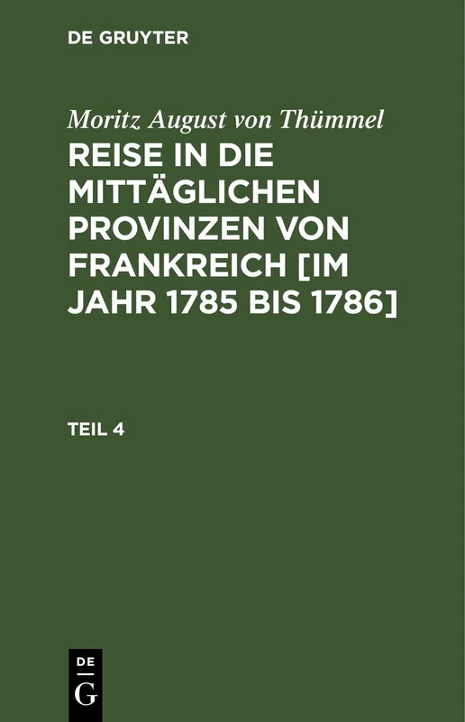 Moritz August Von Thümmel: Reise in Die Mittäglichen Provinzen Von Frankreich [Im Jahr 1785 Bis 1786]. Teil 4