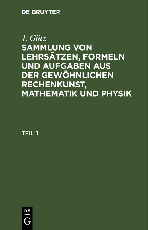 Sammlung Von Lehrsätzen, Formeln Und Aufgaben Aus Der Gewöhnlichen Rechenkunst, Mathematik Und Physik
