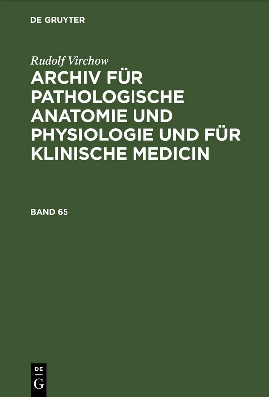 Rudolf Virchow: Archiv Für Pathologische Anatomie Und Physiologie Und Für Klinische Medicin. Band 65: Archiv Für Pathologische Anatomie Und Physiologie Und Für Klinische Medicin