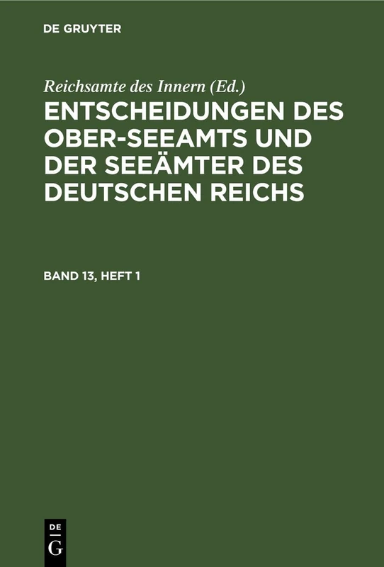 Entscheidungen Des Ober-Seeamts Und Der Seeämter Des Deutschen Reichs. Band 13, Heft 1 (Entscheidungen Des Ober-seeamts Und Der Seeämter Des Deutschen Reichs, 13)