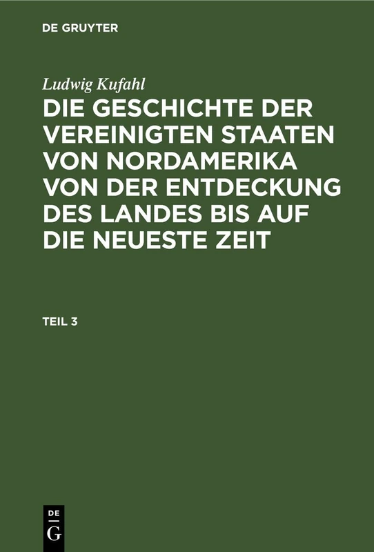 Ludwig Kufahl: Die Geschichte Der Vereinigten Staaten Von Nordamerika Von Der Entdeckung Des Landes Bis Auf Die Neueste Zeit. Teil 3