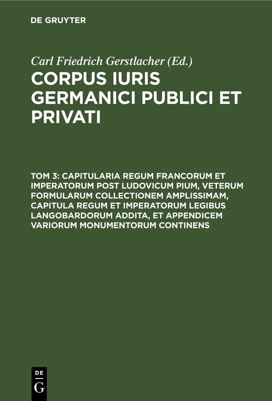 Capitularia Regum Francorum Et Imperatorum Post Ludovicum Pium, Veterum Formularum Collectionem Amplissimam, Capitula Regum Et Imperatorum Legibus ... Et Appendicem Variorum Monumentorum Continens