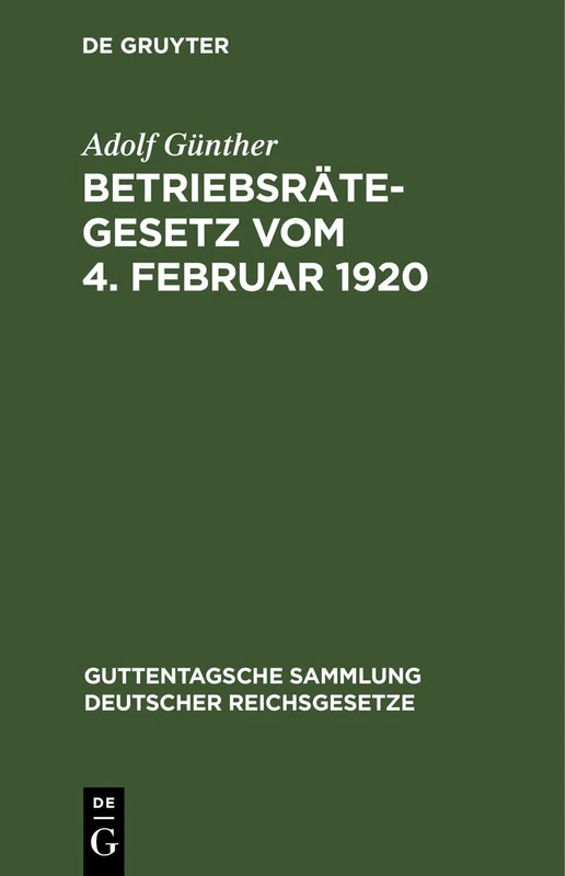 Betriebsrätegesetz Vom 4. Februar 1920: Nebst Der Wahlordnung Und Den Ausführungsverordnungen Des Reichs Und Preußens: 138 (Guttentagsche Sammlung Deutscher Reichsgesetze)